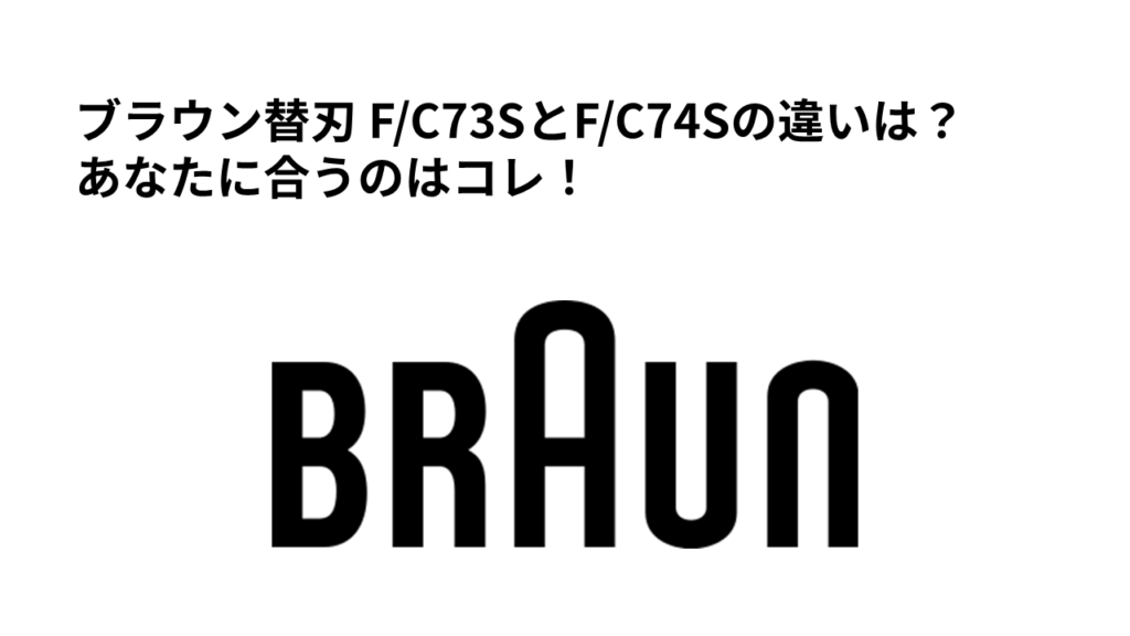 ブラウン替刃 F/C73SとF/C74Sの違いは？あなたに合うのはコレ！