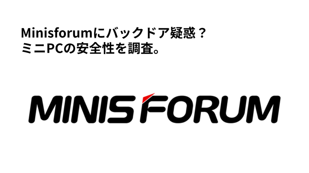 Minisforumにバックドア疑惑？ミニPCの安全性を調査。